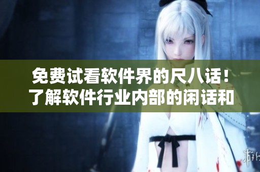免費(fèi)試看軟件界的尺八話！了解軟件行業(yè)內(nèi)部的閑話和趣事