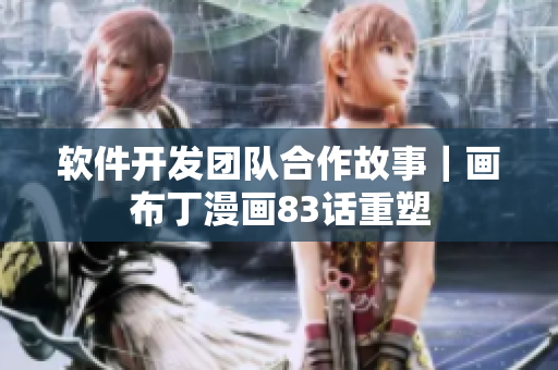 軟件開(kāi)發(fā)團(tuán)隊(duì)合作故事｜畫布丁漫畫83話重塑