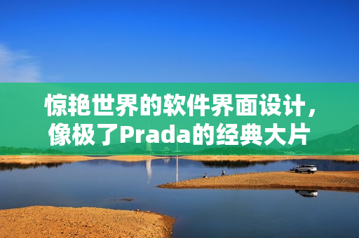 驚艷世界的軟件界面設(shè)計，像極了Prada的經(jīng)典大片