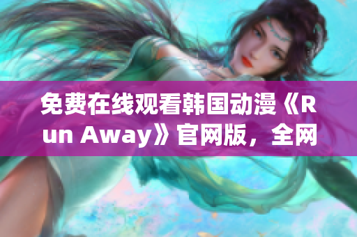 免費(fèi)在線觀看韓國動(dòng)漫《Run Away》官網(wǎng)版，全網(wǎng)獨(dú)家提供