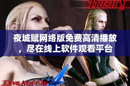 夜城賦網(wǎng)絡(luò)版免費高清播放，盡在線上軟件觀看平臺
