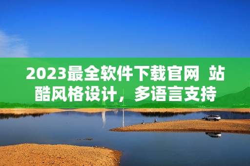 2023最全軟件下載官網(wǎng)  站酷風(fēng)格設(shè)計，多語言支持