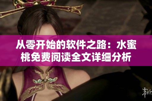 從零開始的軟件之路：水蜜桃免費閱讀全文詳細(xì)分析