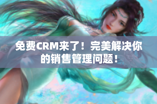 免費CRM來了！完美解決你的銷售管理問題！