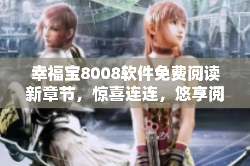 幸福寶8008軟件免費(fèi)閱讀新章節(jié)，驚喜連連，悠享閱讀樂趣