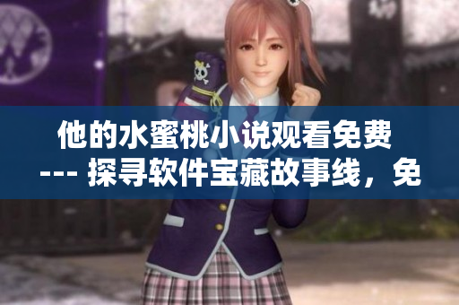 他的水蜜桃小說觀看免費 --- 探尋軟件寶藏故事線，免費暢讀