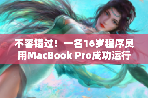 不容錯(cuò)過(guò)！一名16歲程序員用MacBook Pro成功運(yùn)行最新軟件