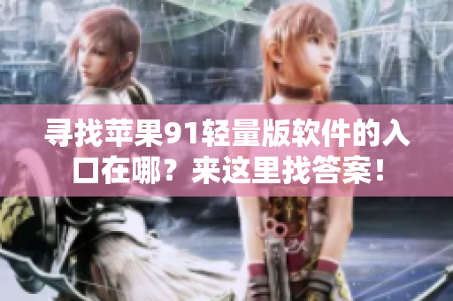 尋找蘋果91輕量版軟件的入口在哪？來這里找答案！