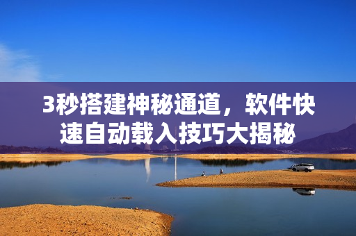 3秒搭建神秘通道，軟件快速自動載入技巧大揭秘