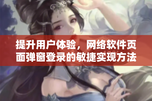 提升用戶體驗，網(wǎng)絡軟件頁面彈窗登錄的敏捷實現(xiàn)方法分享  軟件編寫技巧