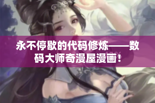 永不停歇的代碼修煉——數(shù)碼大師奇漫屋漫畫！