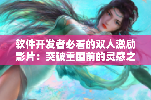 軟件開發(fā)者必看的雙人激勵影片：突破重圍前的靈感之旅