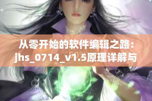 從零開(kāi)始的軟件編輯之路：jhs_0714_v1.5原理詳解與實(shí)戰(zhàn)指南