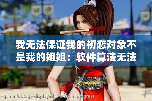 我無法保證我的初戀對(duì)象不是我的姐姐：軟件算法無法排除潛在關(guān)聯(lián)