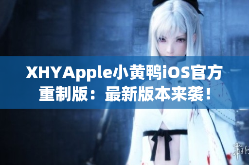 XHYApple小黃鴨iOS官方重制版：最新版本來襲！