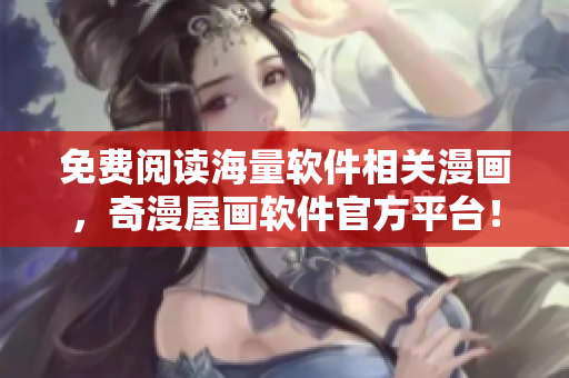 免費閱讀海量軟件相關(guān)漫畫，奇漫屋畫軟件官方平臺！