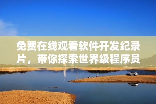 免費在線觀看軟件開發(fā)紀錄片，帶你探索世界級程序員的代碼奇跡！