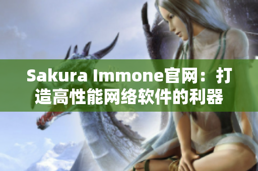 Sakura Immone官網(wǎng)：打造高性能網(wǎng)絡(luò)軟件的利器