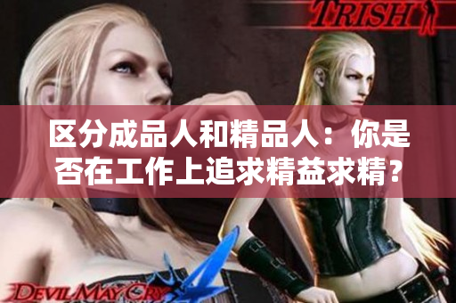 區(qū)分成品人和精品人：你是否在工作上追求精益求精？