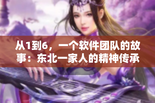 從1到6，一個軟件團隊的故事：東北一家人的精神傳承