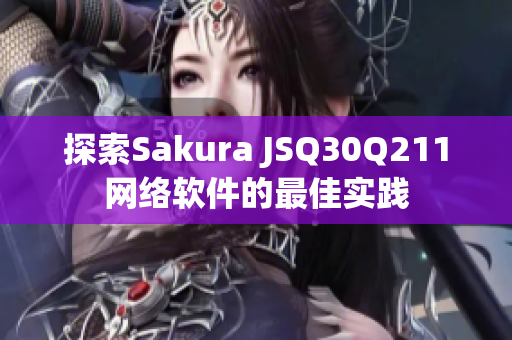 探索Sakura JSQ30Q211網(wǎng)絡(luò)軟件的最佳實踐
