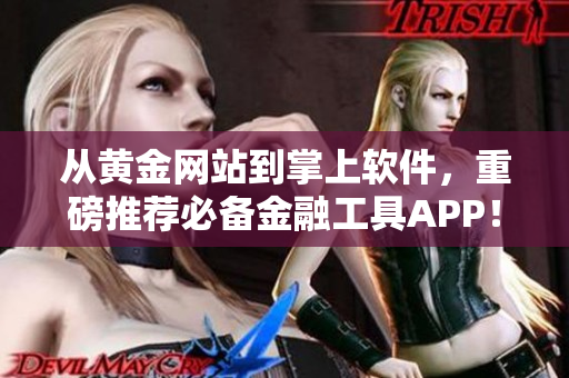 從黃金網(wǎng)站到掌上軟件，重磅推薦必備金融工具APP！