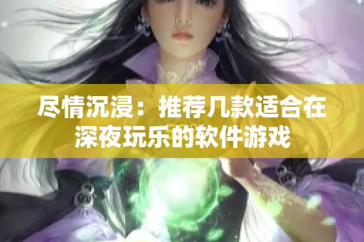 盡情沉浸：推薦幾款適合在深夜玩樂的軟件游戲