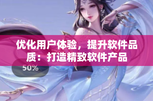 優(yōu)化用戶(hù)體驗(yàn)，提升軟件品質(zhì)：打造精致軟件產(chǎn)品
