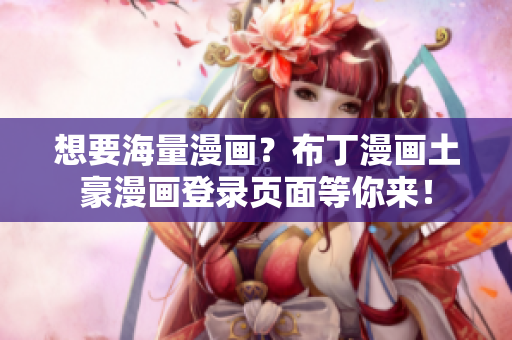 想要海量漫畫？布丁漫畫土豪漫畫登錄頁面等你來！