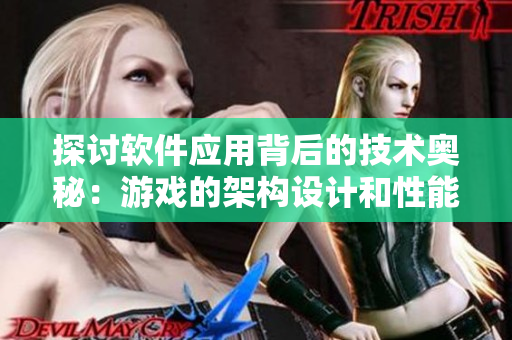 探討軟件應(yīng)用背后的技術(shù)奧秘：游戲的架構(gòu)設(shè)計(jì)和性能優(yōu)化