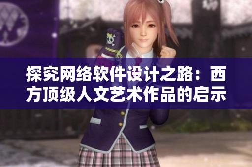 探究網(wǎng)絡(luò)軟件設(shè)計(jì)之路：西方頂級人文藝術(shù)作品的啟示