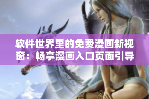 軟件世界里的免費(fèi)漫畫新視窗：暢享漫畫入口頁(yè)面引導(dǎo)