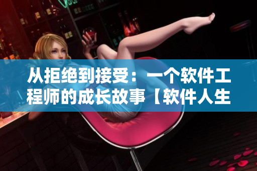 從拒絕到接受：一個(gè)軟件工程師的成長故事【軟件人生】
