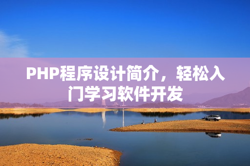PHP程序設(shè)計簡介，輕松入門學(xué)習(xí)軟件開發(fā)