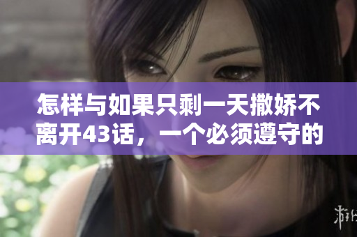 怎樣與如果只剩一天撒嬌不離開43話，一個必須遵守的戀愛Rule！