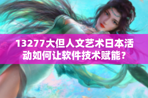 13277大但人文藝術日本活動如何讓軟件技術賦能？