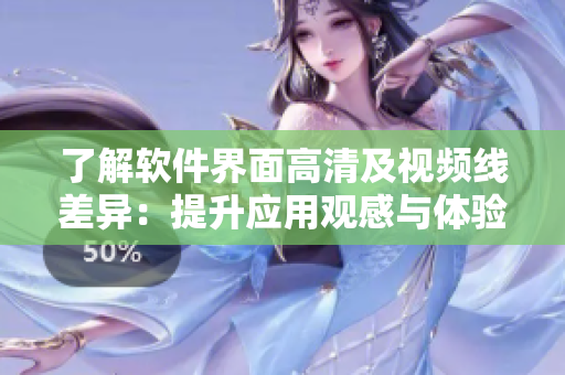 了解軟件界面高清及視頻線差異：提升應用觀感與體驗