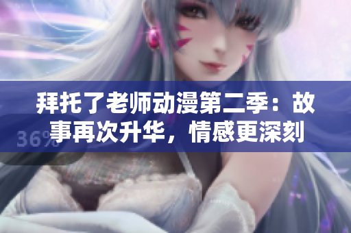 拜托了老師動漫第二季：故事再次升華，情感更深刻
