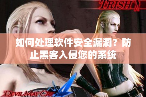 如何處理軟件安全漏洞？防止黑客入侵您的系統(tǒng)