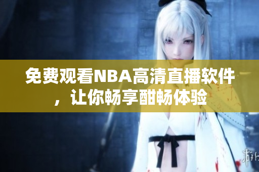 免費觀看NBA高清直播軟件，讓你暢享酣暢體驗