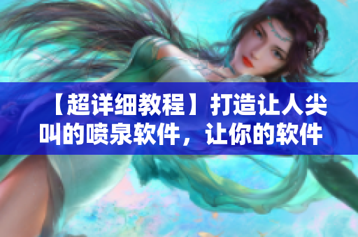 【超詳細(xì)教程】打造讓人尖叫的噴泉軟件，讓你的軟件贏得用戶的熱烈反響！