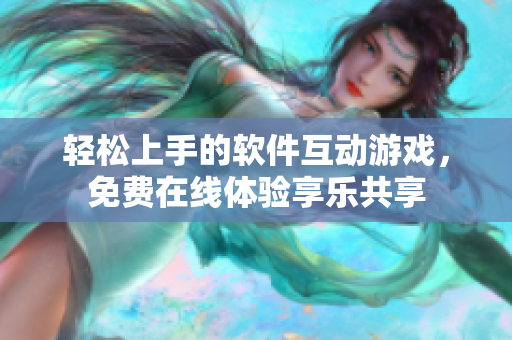 輕松上手的軟件互動(dòng)游戲，免費(fèi)在線體驗(yàn)享樂(lè)共享