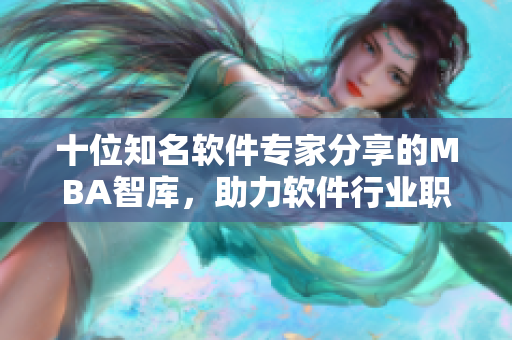 十位知名軟件專家分享的MBA智庫，助力軟件行業(yè)職業(yè)發(fā)展