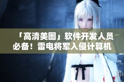 「高清美圖」軟件開(kāi)發(fā)人員必備！雷電將軍入侵計(jì)算機(jī)界面-狂飆壁紙！