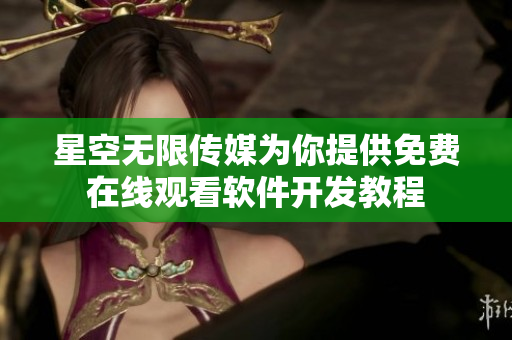 星空無(wú)限傳媒為你提供免費(fèi)在線觀看軟件開發(fā)教程