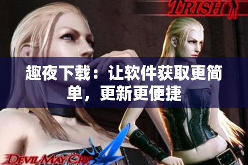 趣夜下載：讓軟件獲取更簡單，更新更便捷