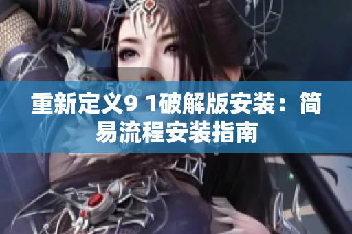 重新定義9 1破解版安裝：簡易流程安裝指南