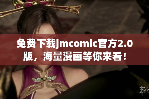 免費下載jmcomic官方2.0版，海量漫畫等你來看！