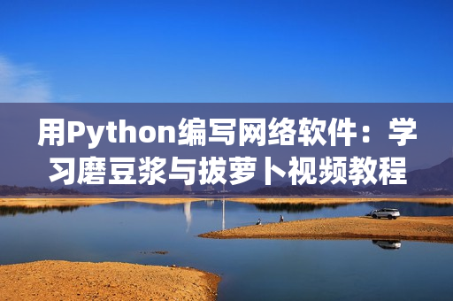 用Python編寫(xiě)網(wǎng)絡(luò)軟件：學(xué)習(xí)磨豆?jié){與拔蘿卜視頻教程
