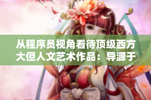 從程序員視角看待頂級西方大但人文藝術(shù)作品：導(dǎo)源于電腦編程的旋律